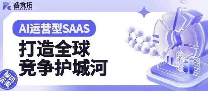 睿食拓 RestoSuite-餐饮数字化再进阶,睿食拓用AI运营型SaaS助力品牌打造全球竞争护城河